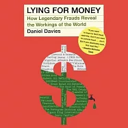 Lying for Money: How Legendary Frauds Reveal the Working of Our World