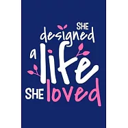 She Designed A Life She Loved: Blank Lined Notebook Journal: Motivational Inspirational Quote Gifts For Sister Mom Dad
