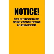 Notice! Due to the current workload. The light at the end of the tunnel has been switched off.: 6x9 Journal yellow