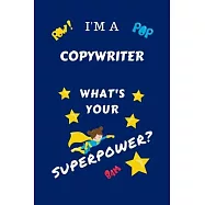 I&rsquo;&rsquo;m A Copywriter What&rsquo;&rsquo;s Your Superpower?: Perfect Gag Gift For A Superpowered Copywriter - Blank Lined Notebook