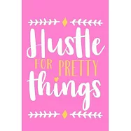 Hustle For Pretty Things: Blank Lined Notebook Journal: Motivational Inspirational Quote Gifts For Sister Mom Dad