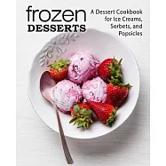 Frozen Desserts: A Dessert Cookbook for Ice Creams, Sorbets, and Popsicles (2nd Edition)