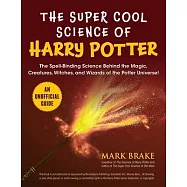 The Super Cool Science of Harry Potter: The Spell-Binding Science Behind the Magic, Creatures, Witches, and Wizards of