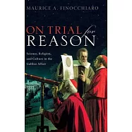 On Trial for Reason: Science, Religion, and Culture in the Galileo Affair