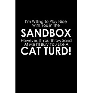 I’’m willing to play nice with you in the sandbox. However, if you throw sand at me I’’ll bury you like a cat turd