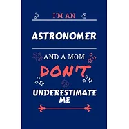 I&rsquo;&rsquo;m An Astronomer And A Mom Don&rsquo;&rsquo;t Underestimate Me: Perfect Gag Gift For An Astronomer Who Happens To Be A Mom And