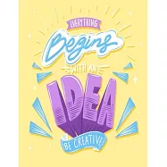 Everything Begins With An Idea Be Creative: Self Care & Wellness Journal Gift for Woman Motivational Quotes 8.5 x 11