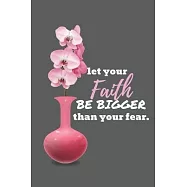 Let Your Faith Be Bigger Than Your Fear: Journal Notebook To Write In / Unique Diary With 120 Lined Pages / 6x9