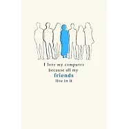 I Love My Computer Because All My Friends Live In It: Funny Computer Humor Notebook. Cool Christmas or Birthday Gag