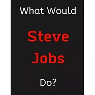 What Would Steve Jobs Do?: Steve Jobs Notebook/ Journal/ Notepad/ Diary For Women, Men, Girls, Boys, Fans, Supporters