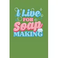 I Live for Soap Making: Soap Making Recipe Journal to Keep a Record of Each Batch
