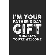 I&rsquo;&rsquo;m Your Father&rsquo;&rsquo;s Day Gift Mom Says You&rsquo;&rsquo;re Welcome: Lined Journal, Diary Or Notebook For Daughters 120 Story Paper