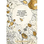 Folk Magic and Healing: An Unusual History of Everyday Plants