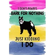 I Don&rsquo;&rsquo;t Always Bark For Nothing Just Kidding I Do Notebook Journal: 110 Blank Lined Papers - 6x9 Personalized