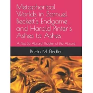 Metaphorical Worlds in Samuel Beckett’’s Endgame and Harold Pinter’’s Ashes to Ashes: A Not So Absurd Theater of the