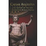 Caesar Augustus: The history of the man behind the Roman Empire
