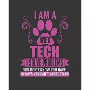 I Am a Vet Tech I Solve Problems You Don&rsquo;&rsquo;t Know You Have in Ways You Can&rsquo;&rsquo;t Understand: College Ruled Lined Notebook