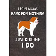 I Don&rsquo;&rsquo;t Always Bark For Nothing Just Kidding I Do Notebook Journal: 110 Blank Lined Papers - 6x9 Personalized