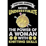 Knitting Journal: Never Underestimate The Power Of A Woman With Knitting Skills: Funny Knitting Project journal
