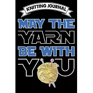 Knitting Journal: May The Yarn Be With You: Funny Knitting Project journal Notebook Gifts. Best Knitting Project