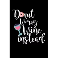 Donut Worry Wine Instead: Composition Lined Notebook Journal Funny Gag Gift For Donuts And Wine Lovers