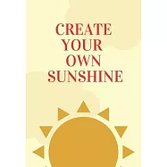Create Your Own Sunshine: Scribble down your thoughts in this beautiful inspired Notebook/ Journal BE MOTIVATED BY THIS