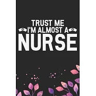 Trust Me I’’m Almost a Nurse: Nursing Students Journal Notebook - Future Nurse Journal Diary Gifts - Future Nurse Gifts