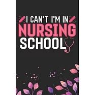 I Can’’t I’’m in Nursing School: Nursing Students Journal Notebook - Future Nurse Journal Diary Gifts - Future Nurse