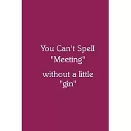 You Can’’t Spell "Meeting" without a little "gin" Notebook: Lined Journal, 120 Pages, 6 x 9, Funny Office Manager Gag