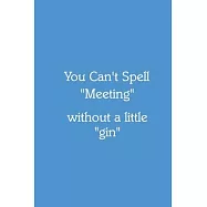 You Can’’t Spell "Meeting" without a little "gin" Notebook: Lined Journal, 120 Pages, 6 x 9, Funny Office Manager Gag