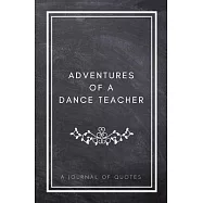 Adventures of A Dance Teacher: A Journal of Quotes: Prompted Quote Journal (5.25inx8in) Dance Teacher Gift for Men or