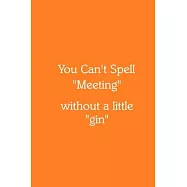You Can&rsquo;&rsquo;t Spell "Meeting" without a little "gin" Notebook: Lined Journal, 120 Pages, 6 x 9, Gift for Co Worker, Orange