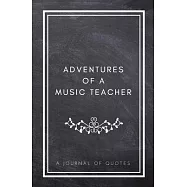 Adventures of A Music Teacher: A Journal of Quotes: Prompted Quote Journal (5.25inx8in) Music Teacher Gift for Men or