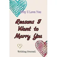 Reasons I Want to Marry You Writing Journal: Why I Love You