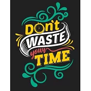 Don&rsquo;&rsquo;t Waste Your Time: Self Care & Wellness Journal Gift for Woman Motivational Quotes 8.5 x 11 Inches 102 Pages