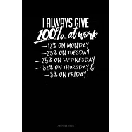 I Always Give 100% At Work 12% On Monday 23% On Tuesday 25% On Wednesday 32% On Thursday And 8% On Friday: Address Book