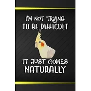 I&rsquo;&rsquo;m Not Trying To Be Difficult It Just Comes Naturally: 110 Blank Lined Paper Pages 6x9 Personalized Customized