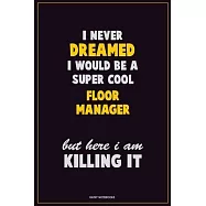 I Never Dreamed I would Be A Super Cool Floor Manager But Here I Am Killing It: Career Motivational Quotes 6x9 120