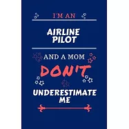 I&rsquo;&rsquo;m An Airline Pilot And A Mom Don&rsquo;&rsquo;t Underestimate Me: Perfect Gag Gift For An Airline Pilot Who Happens To Be A Mom