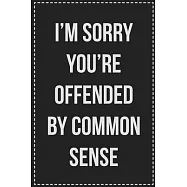 I’’m Sorry You’’re Offended by Common Sense: College Ruled Notebook - Novelty Lined Journal - Gift Card Alternative