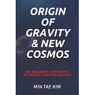 Origin of Gravity & New Cosmos: An imaginary experiment on gravity and the universe
