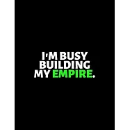 I’’m Busy Building My Empire: lined professional notebook/Journal. A perfect motivational office gifts for coworkers