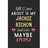 All I care about is my Jackie Bichon and like maybe 3 people: Lined Journal, 120 Pages, 6 x 9, Funny Jackie Bichon Gift