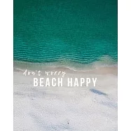 Don&rsquo;&rsquo;t Worry, Beach Happy: Ocean Journal Notebook (8x10 in. Lined Composition Notebook 125 pgs) Back to School