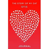 The Story Of My Cat Otis: Cute Red Heart Shaped Personalized Cat Name Journal - 6"x9" 150 Pages Blank Lined Diary