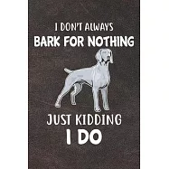 I Don&rsquo;&rsquo;t Always Bark For Nothing Just Kidding I Do Notebook Journal: 110 Blank Lined Papers - 6x9 Personalized