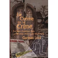 La Creme de la Crime: Ten More Troublous Tales of Mischief, Murder and Mayhem