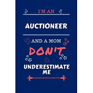 I&rsquo;&rsquo;m An Auctioneer And A Mom Don&rsquo;&rsquo;t Underestimate Me: Perfect Gag Gift For An Auctioneer Who Happens To Be A Mom And