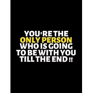You’’re The Only Person Who Is Going To Be With You Till The End: lined professional notebook/Journal. Best gifts for