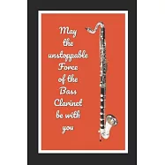 May The Unstoppable Force Of The Bass Clarinet Be With You: Themed Novelty Lined Notebook / Journal To Write In Perfect